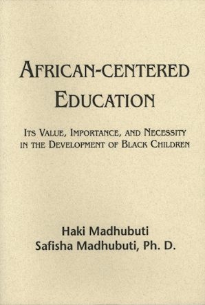 	African-Centered Education  by  Haki R. Madhubuti & Safisha Madhubuti